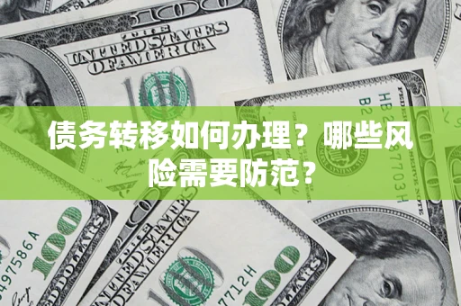 武汉债务转移如何办理？哪些风险需要防范？