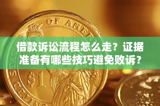 武汉借款诉讼流程怎么走？证据准备有哪些技巧避免败诉？