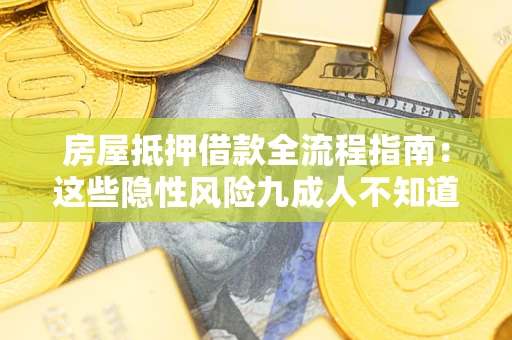 武汉房屋抵押借款全流程指南：这些隐性风险九成人不知道