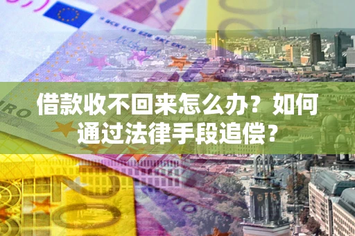 武汉借款收不回来怎么办？如何通过法律手段追偿？