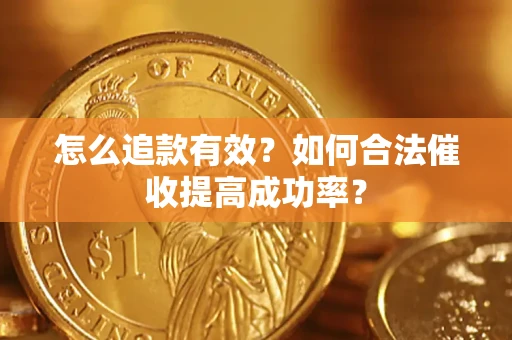 武汉怎么追款有效？如何合法催收提高成功率？