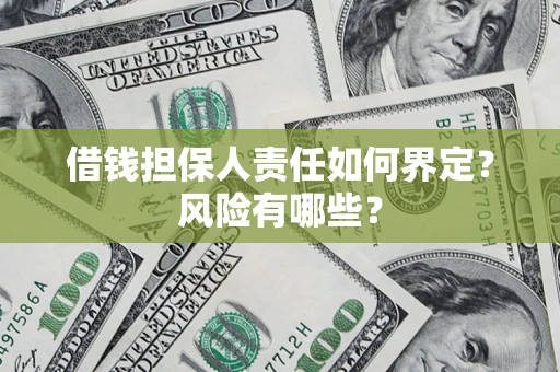 武汉借钱担保人责任如何界定?风险有哪些? 武汉借钱担保人责任如何界定?风险有哪些?