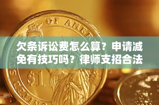 武汉欠条诉讼费怎么算？申请减免有技巧吗？律师支招合法省钱