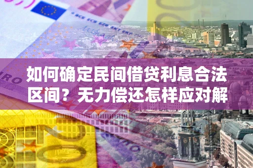 武汉如何确定民间借贷利息合法区间？无力偿还怎样应对解决法门？