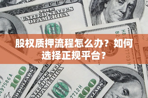 武汉股权质押流程怎么办？如何选择正规平台？