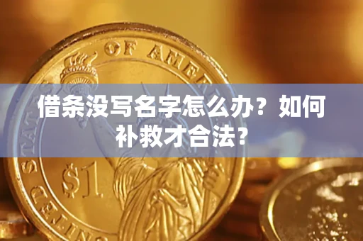 武汉借条没写名字怎么办？如何补救才合法？