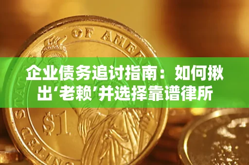 武汉企业债务追讨指南：如何揪出‘老赖’并选择靠谱律所