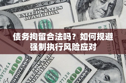 武汉债务拘留合法吗？如何规避强制执行风险应对