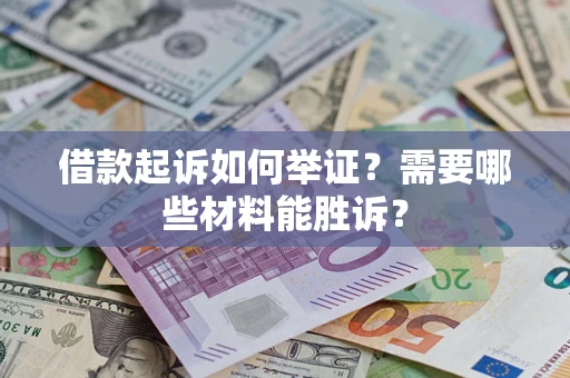 武汉借款起诉如何举证？需要哪些材料能胜诉？