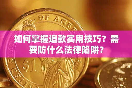 武汉如何掌握追款实用技巧？需要防什么法律陷阱？