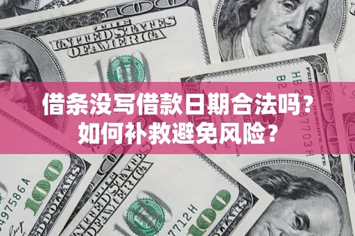 武汉借条没写借款日期合法吗？如何补救避免风险？