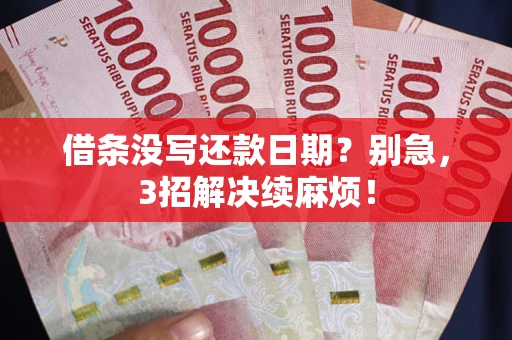 武汉借条没写还款日期？别急，3招解决续麻烦！
