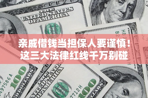 武汉亲戚借钱当担保人要谨慎！这三大法律红线千万别碰