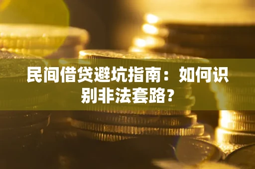 武汉民间借贷避坑指南：如何识别非法套路？