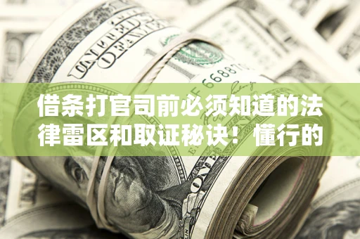 武汉借条打官司前必须知道的法律雷区和取证秘诀！懂行的人已经留好这些证据