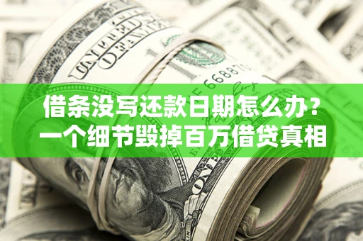 武汉借条没写还款日期怎么办？一个细节毁掉百万借贷真相