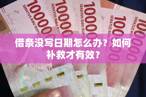 武汉借条没写日期怎么办？如何补救才有效？