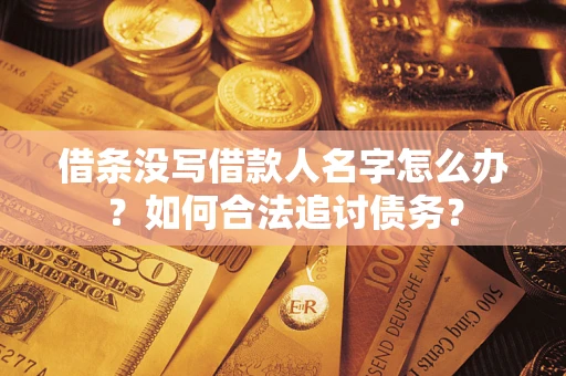 武汉借条没写借款人名字怎么办？如何合法追讨债务？