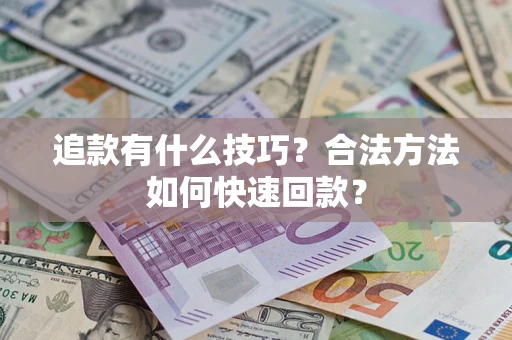 武汉追款有什么技巧？合法方法如何快速回款？