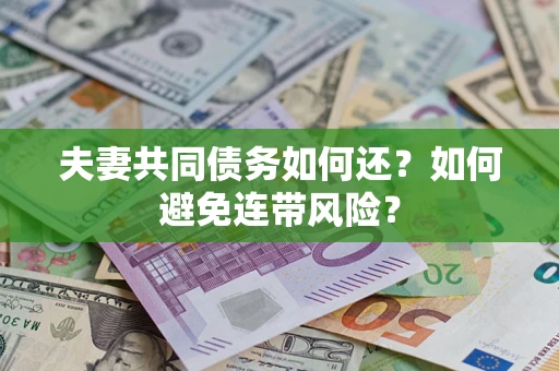 武汉夫妻共同债务如何还？如何避免连带风险？