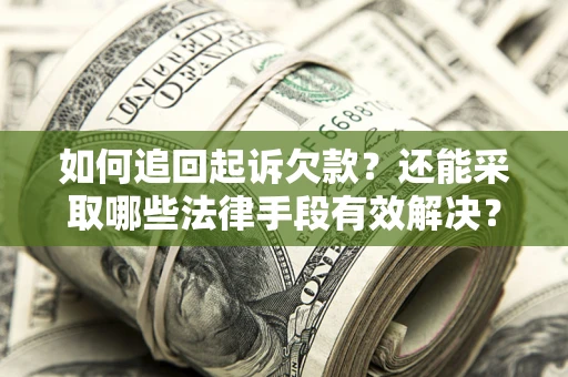 武汉如何追回起诉欠款？还能采取哪些法律手段有效解决？
