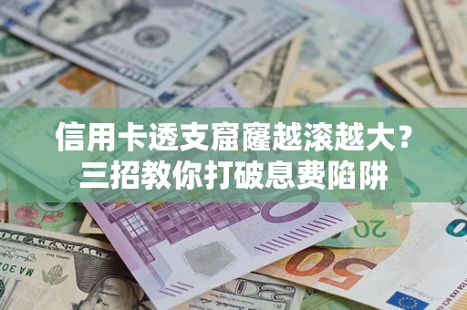 武汉信用卡透支窟窿越滚越大？三招教你打破息费陷阱