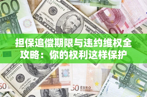 武汉担保追偿期限与违约维权全攻略：你的权利这样保护