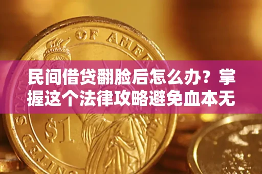 武汉民间借贷翻脸后怎么办？掌握这个法律攻略避免血本无归