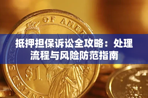 武汉抵押担保诉讼全攻略：处理流程与风险防范指南