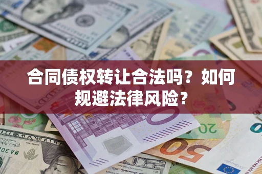 武汉合同债权转让合法吗？如何规避法律风险？