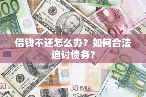 武汉借钱不还怎么办？如何合法追讨债务？