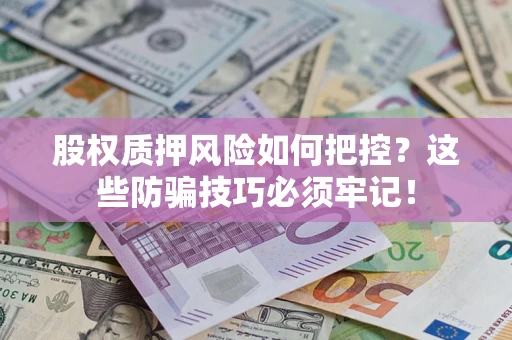 武汉股权质押风险如何把控？这些防骗技巧必须牢记！