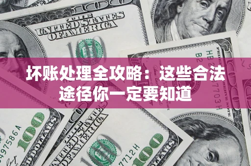 武汉坏账处理全攻略：这些合法途径你一定要知道