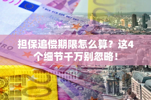 武汉担保追偿期限怎么算?这4个细节千万别忽略! 武汉担保追偿期限怎么算?这4个细节千万别忽略!