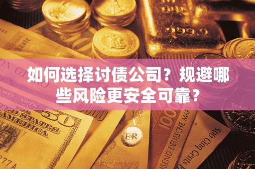 武汉如何选择讨债公司？规避哪些风险更安全可靠？