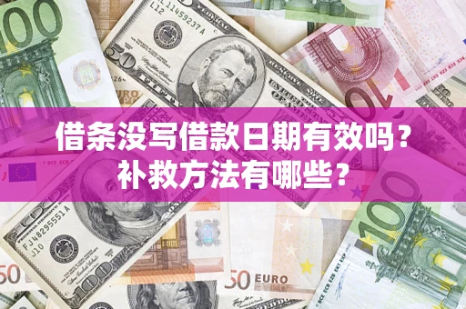 武汉借条没写借款日期有效吗?补救方法有哪些? 武汉借条没写借款日期有效吗?补救方法有哪些?