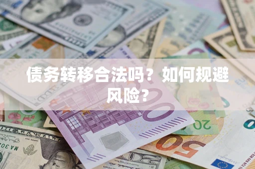 武汉债务转移合法吗？如何规避风险？