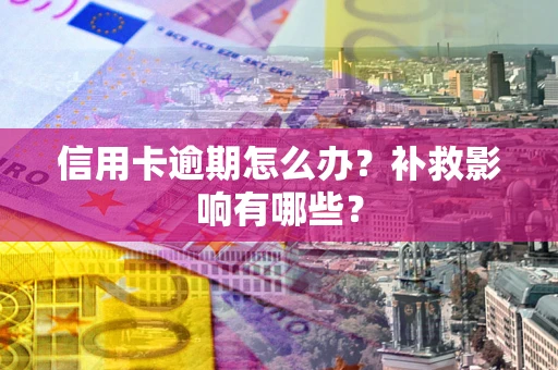 武汉信用卡逾期怎么办？补救影响有哪些？