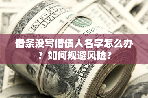 武汉借条没写借债人名字怎么办？如何规避风险？