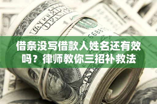 武汉借条没写借款人姓名还有效吗？律师教你三招补救法