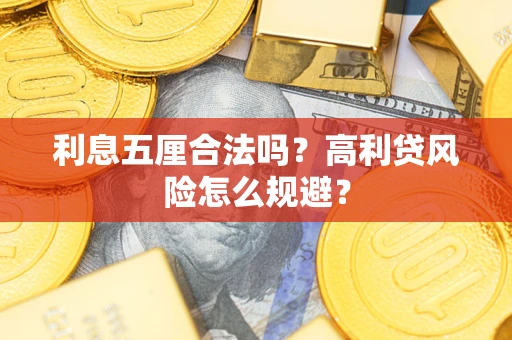 武汉利息五厘合法吗？高利贷风险怎么规避？