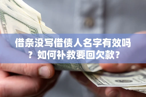 武汉借条没写借债人名字有效吗？如何补救要回欠款？