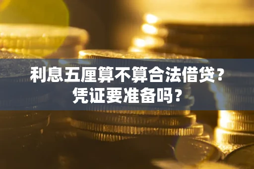 武汉利息五厘算不算合法借贷？凭证要准备吗？