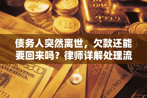 武汉债务人突然离世，欠款还能要回来吗？律师详解处理流程