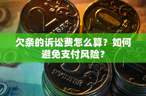 武汉欠条的诉讼费怎么算？如何避免支付风险？