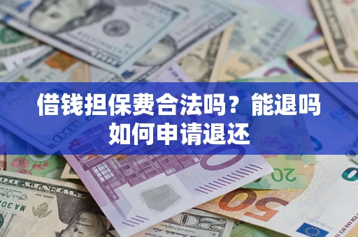 武汉借钱担保费合法吗？能退吗如何申请退还