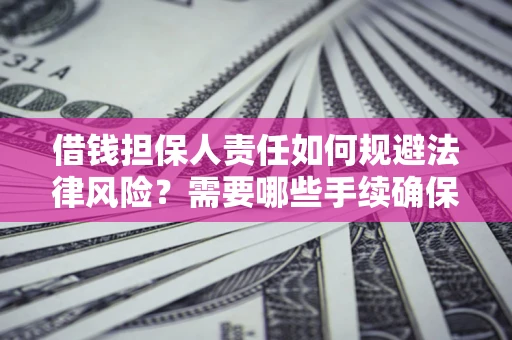武汉借钱担保人责任如何规避法律风险？需要哪些手续确保安全？