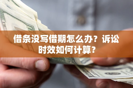 武汉借条没写借期怎么办？诉讼时效如何计算？