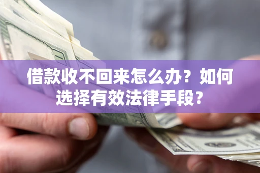 武汉借款收不回来怎么办？如何选择有效法律手段？
