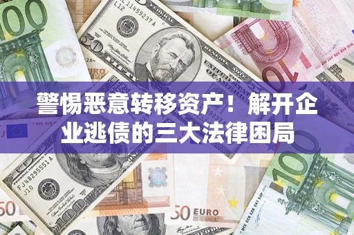 武汉警惕恶意转移资产！解开企业逃债的三大法律困局